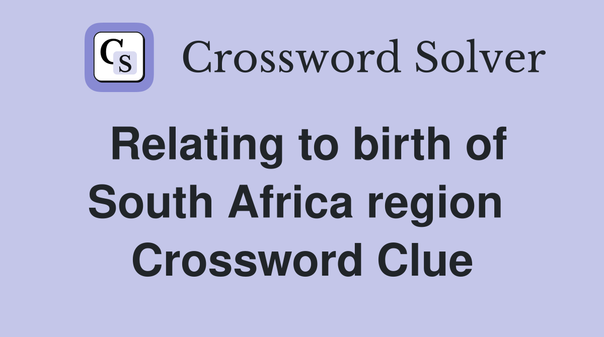 Relating to birth of South Africa region  Crossword Clue