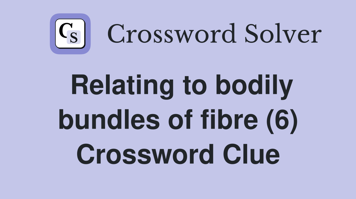 Relating to bodily bundles of fibre (6) Crossword Clue