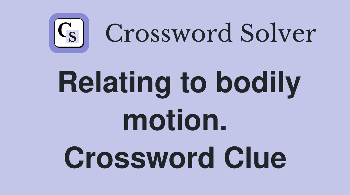 Relating to bodily motion. Crossword Clue