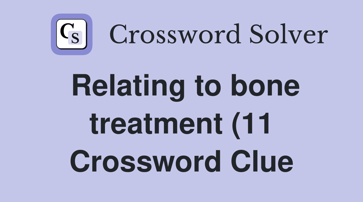 Relating to bone treatment (11) Crossword Clue Answers Crossword Solver Relating to bone treatment (11) Crossword Clue Answers Crossword Solver