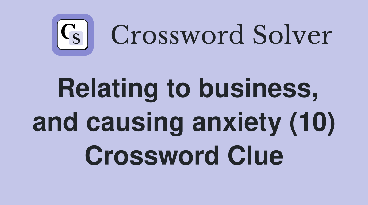 Relating to business, and causing anxiety (10) Crossword Clue
