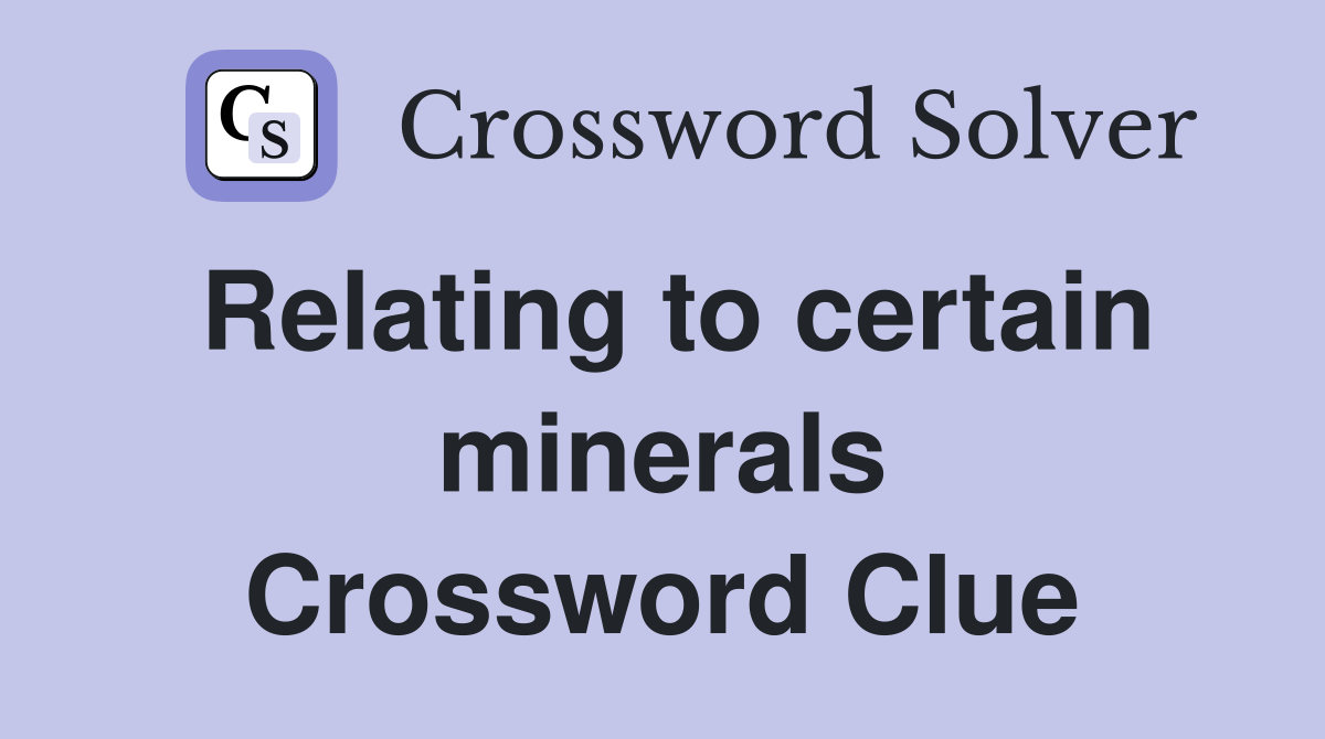 Relating to certain minerals Crossword Clue