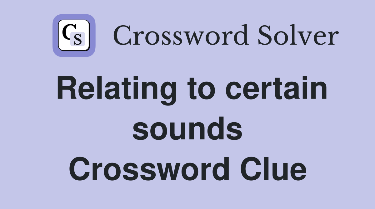 Relating to certain sounds Crossword Clue