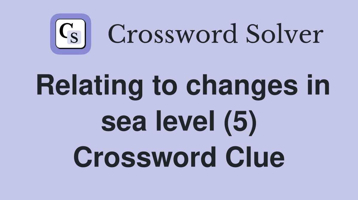 Relating to changes in sea level (5) Crossword Clue