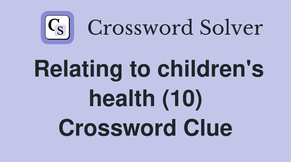 Relating to children's health (10) Crossword Clue
