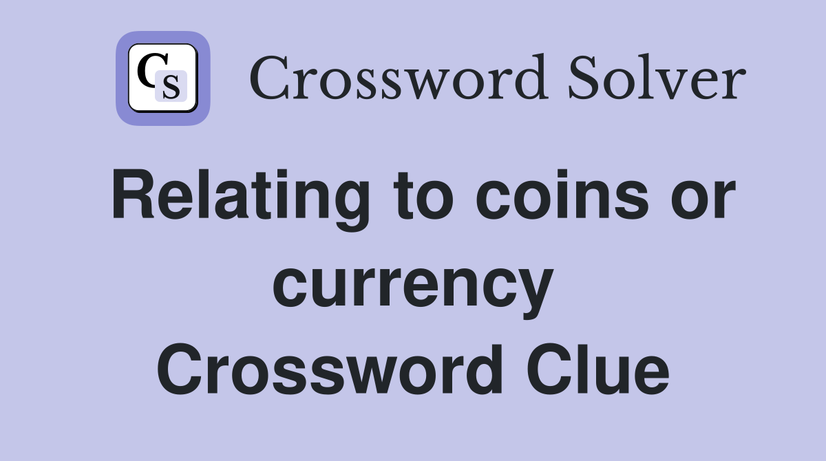 Relating to coins or currency Crossword Clue