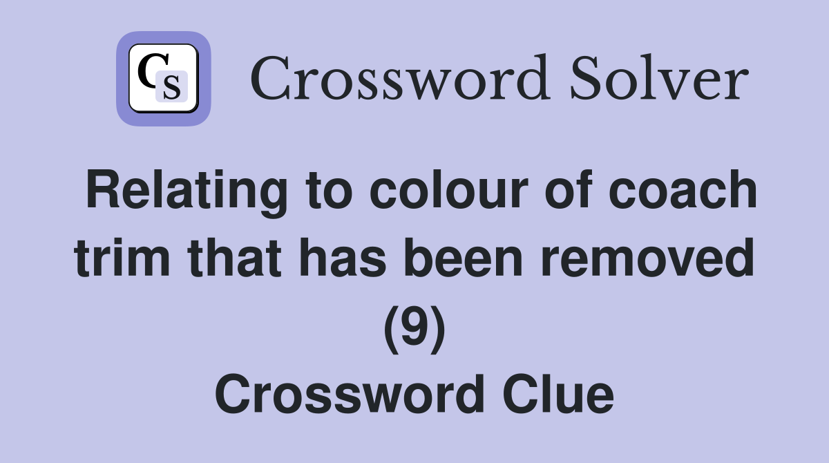 Relating to colour of coach trim that has been removed (9) Crossword Clue