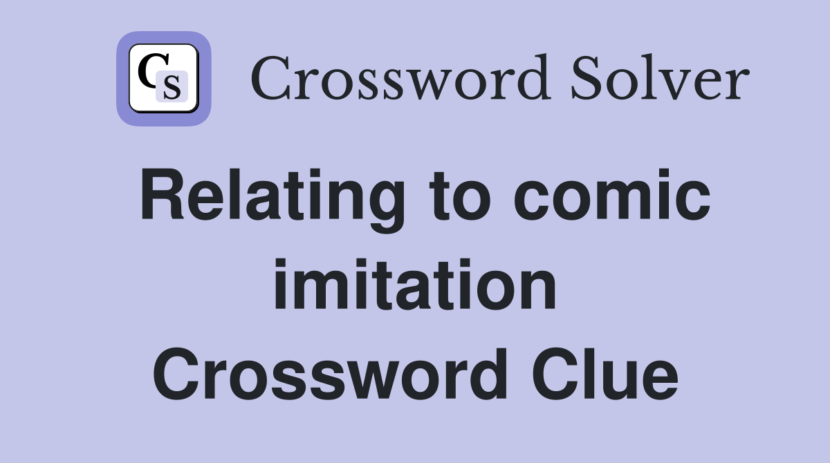 Relating to comic imitation Crossword Clue