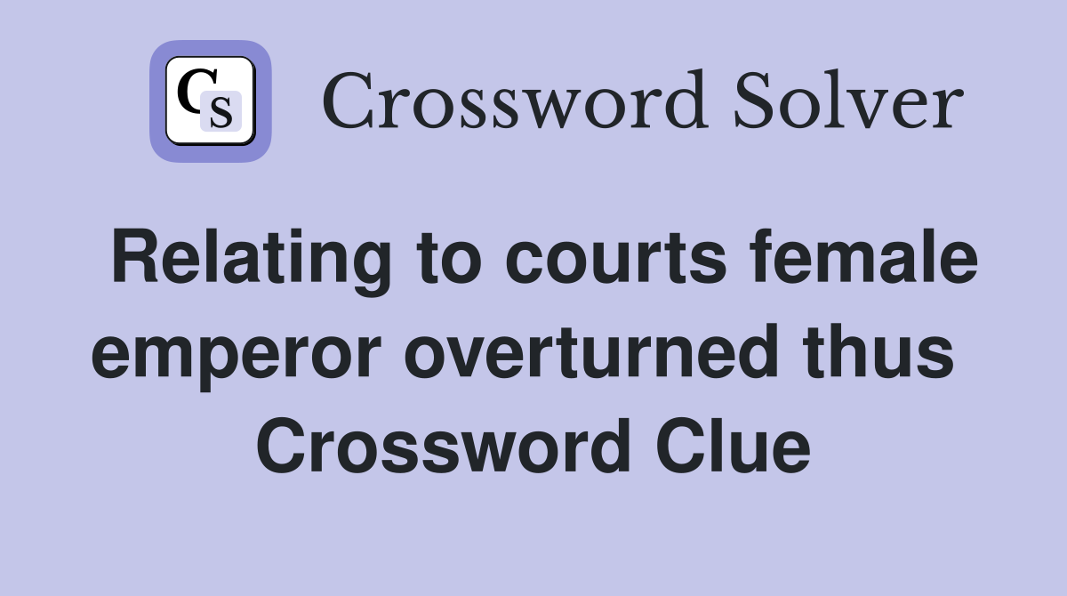 Relating to courts female emperor overturned thus  Crossword Clue