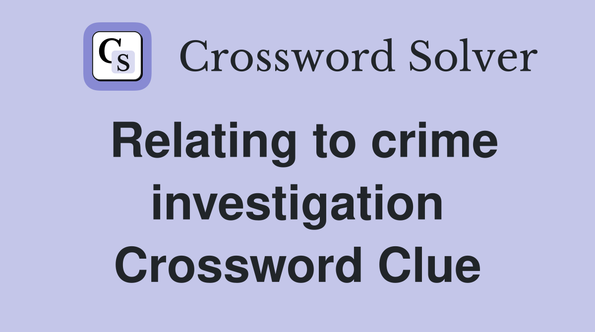 Relating to crime investigation Crossword Clue