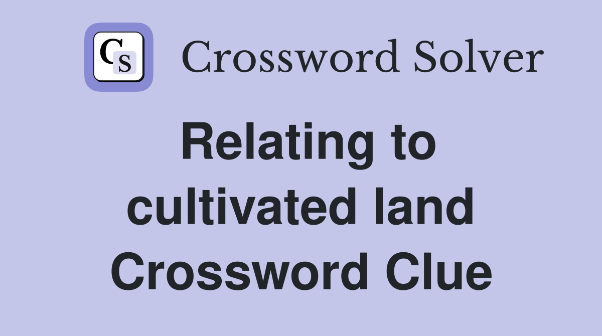 Relating to cultivated land Crossword Clue