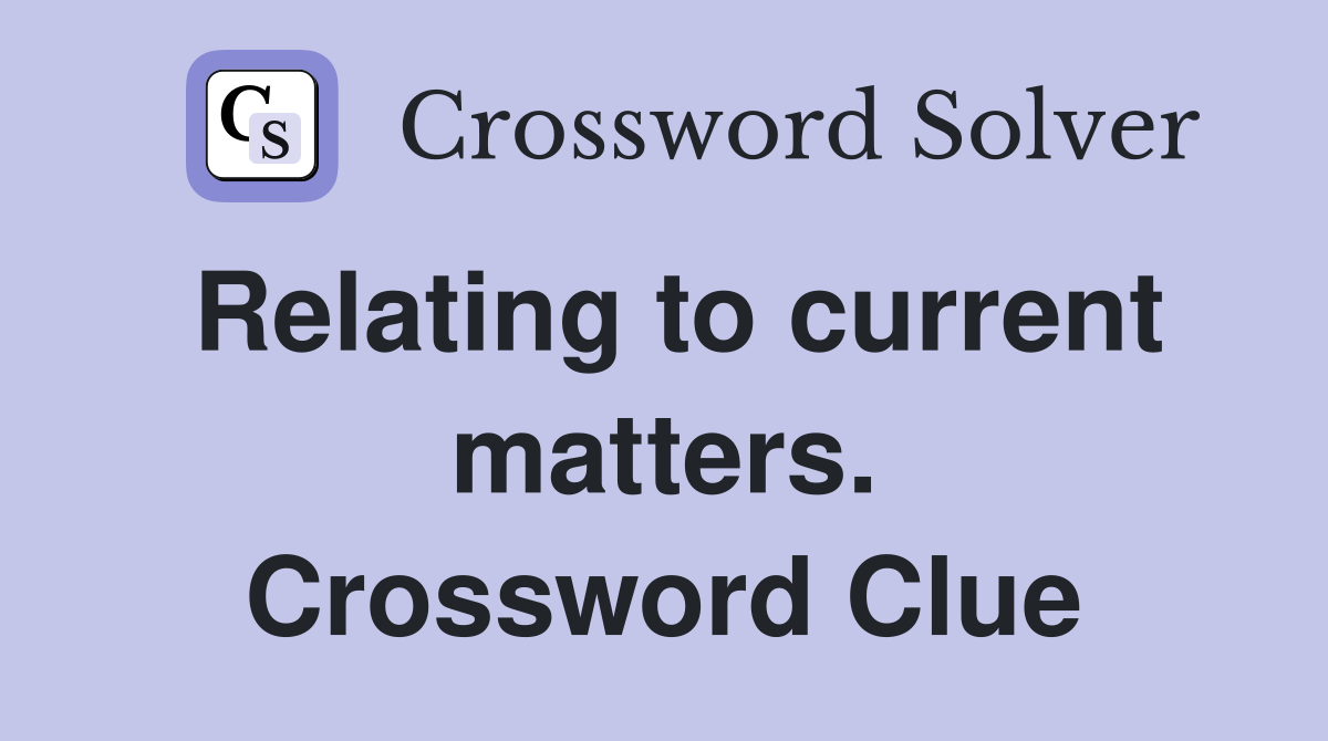 Relating to current matters. Crossword Clue
