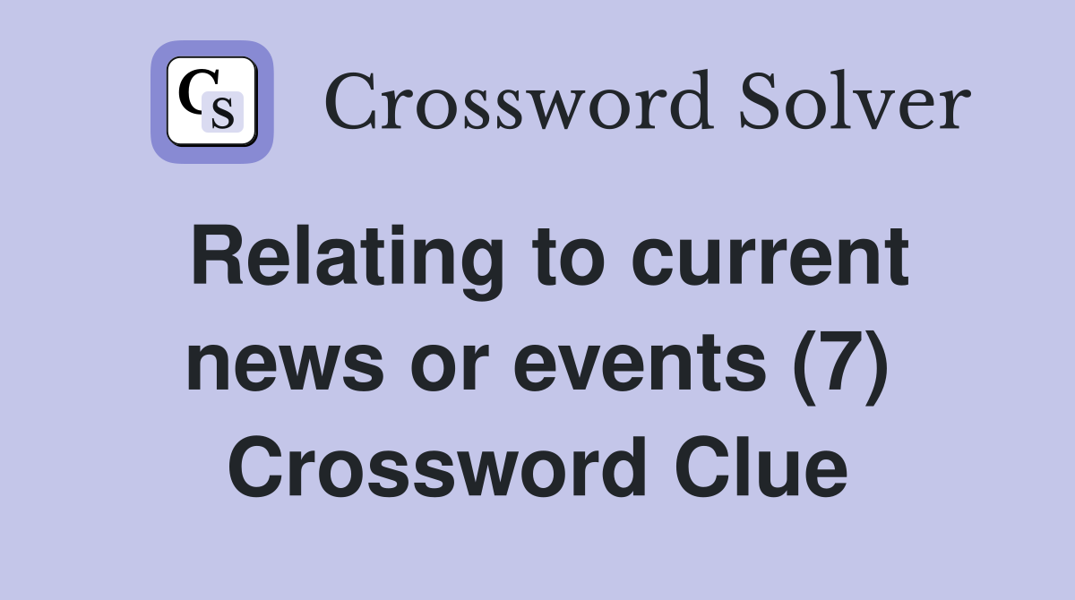 Relating to current news or events (7) Crossword Clue