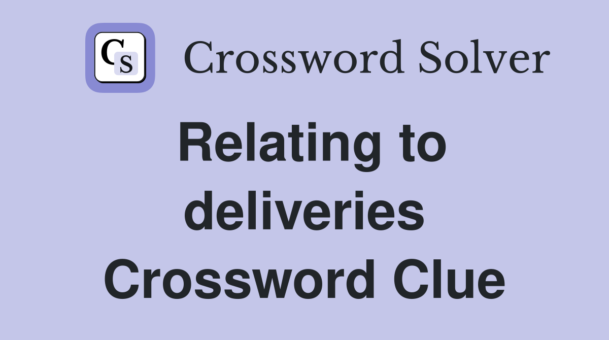 Relating to deliveries Crossword Clue