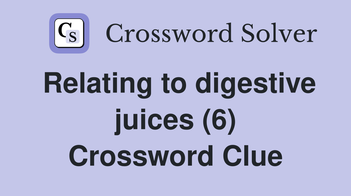 Relating to digestive juices (6) Crossword Clue
