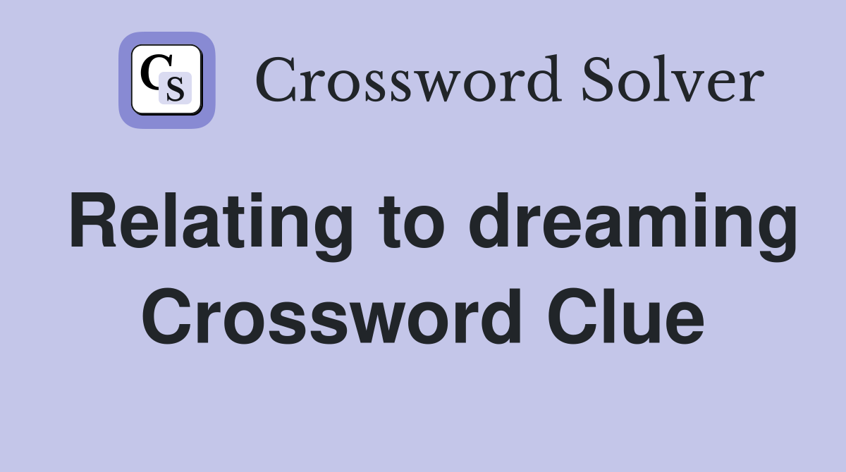 Relating to dreaming Crossword Clue