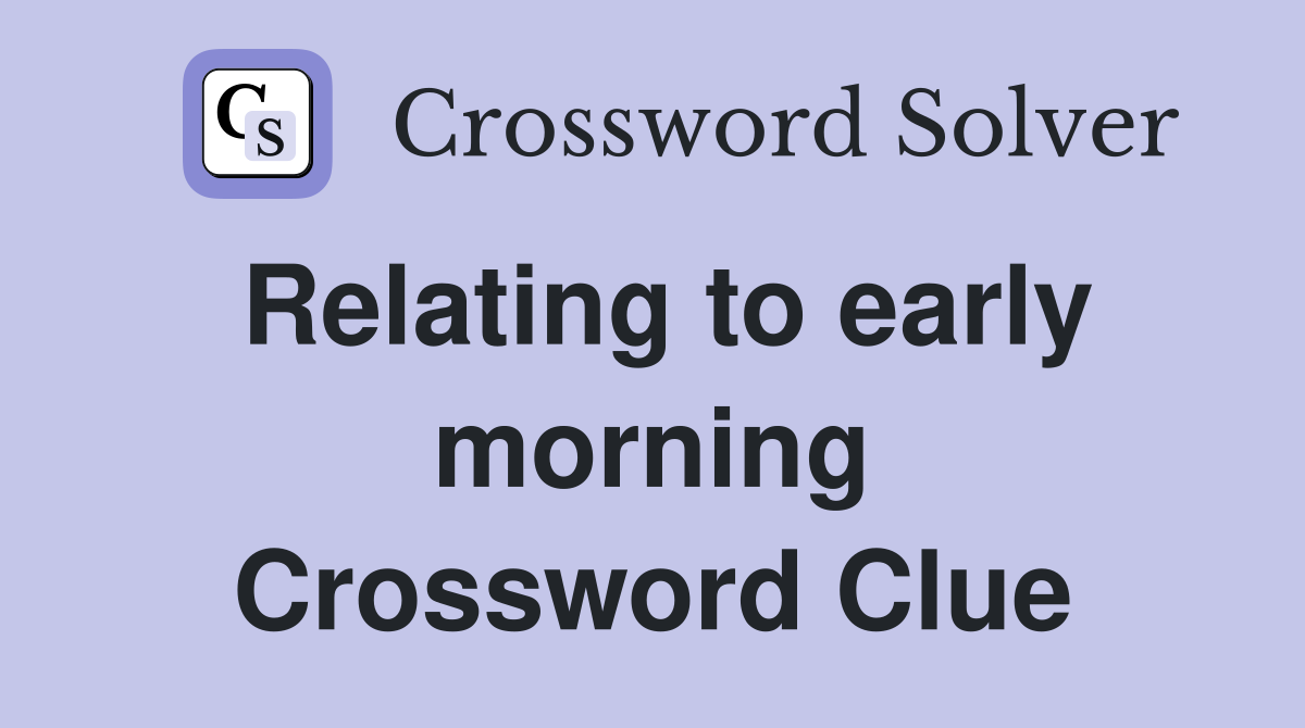 Relating to early morning Crossword Clue