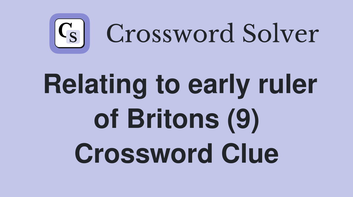 Relating to early ruler of Britons (9) Crossword Clue