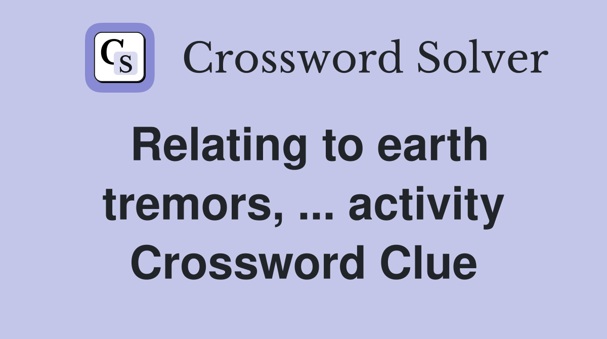 Relating to earth tremors, ... activity Crossword Clue
