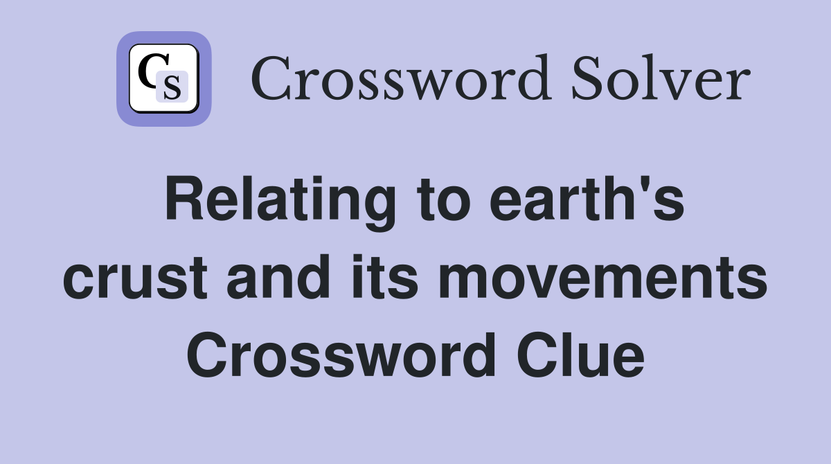 Relating to earth's crust and its movements Crossword Clue