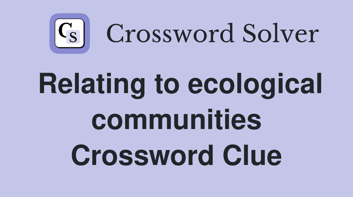 Relating to ecological communities Crossword Clue