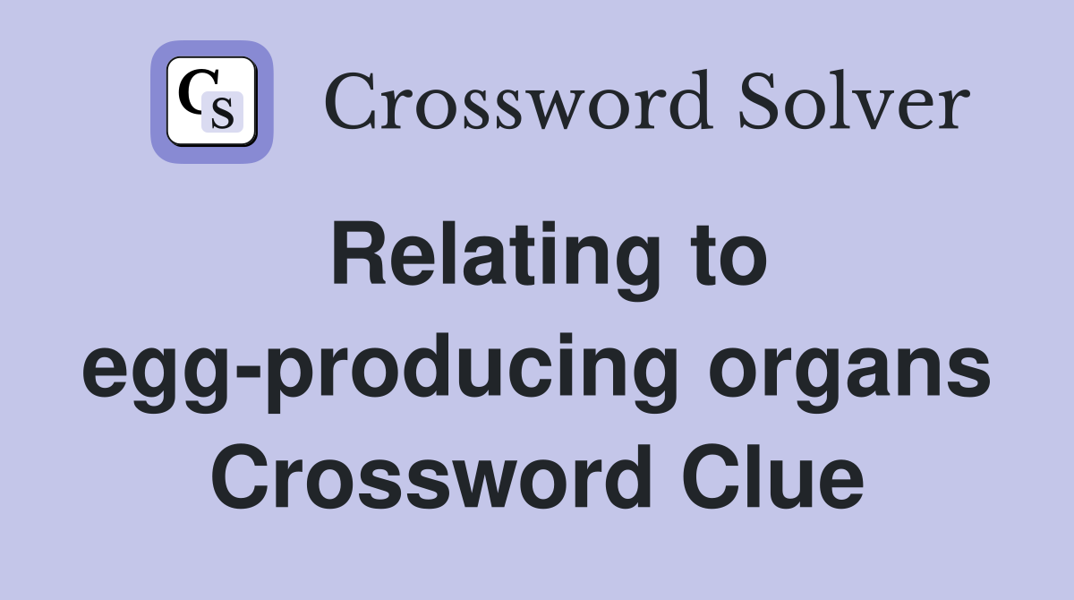 Relating to egg-producing organs Crossword Clue