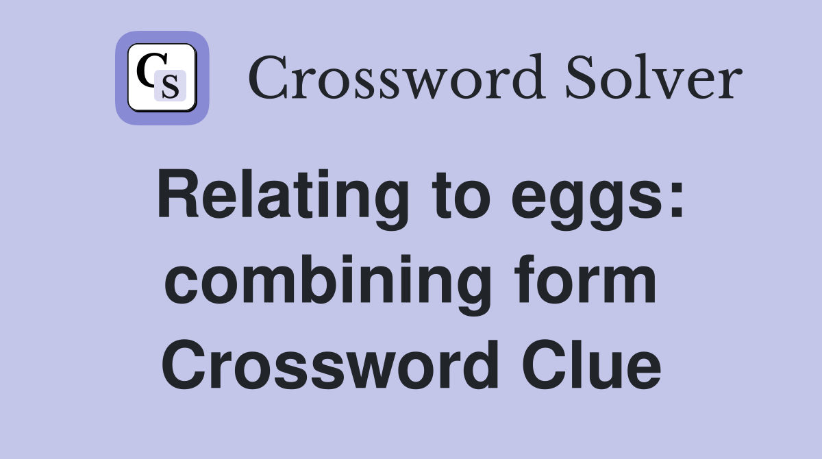 Relating to eggs: combining form Crossword Clue