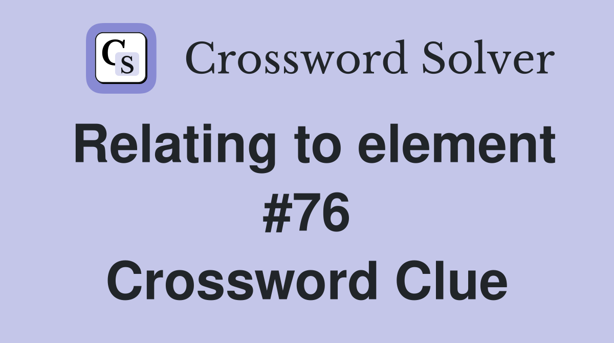 Relating to element #76 Crossword Clue