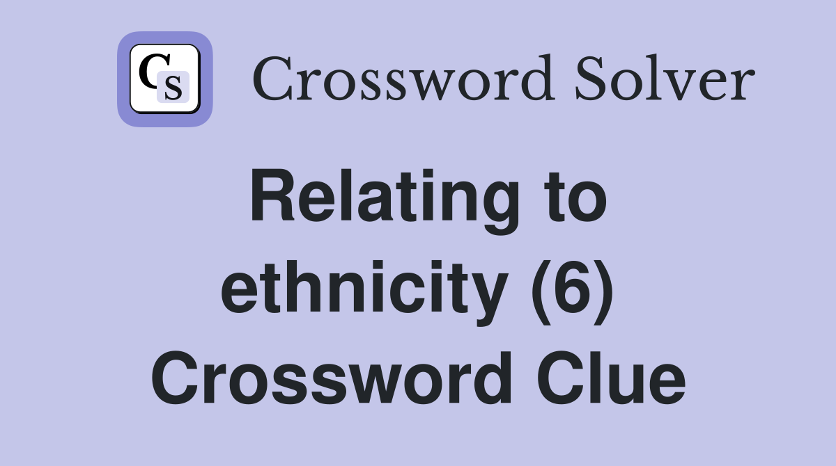 Relating to ethnicity (6) Crossword Clue