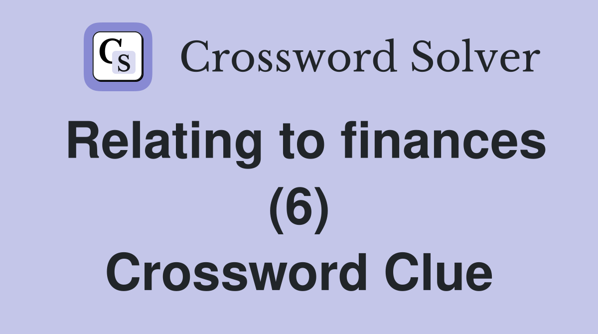 Relating to finances (6) Crossword Clue