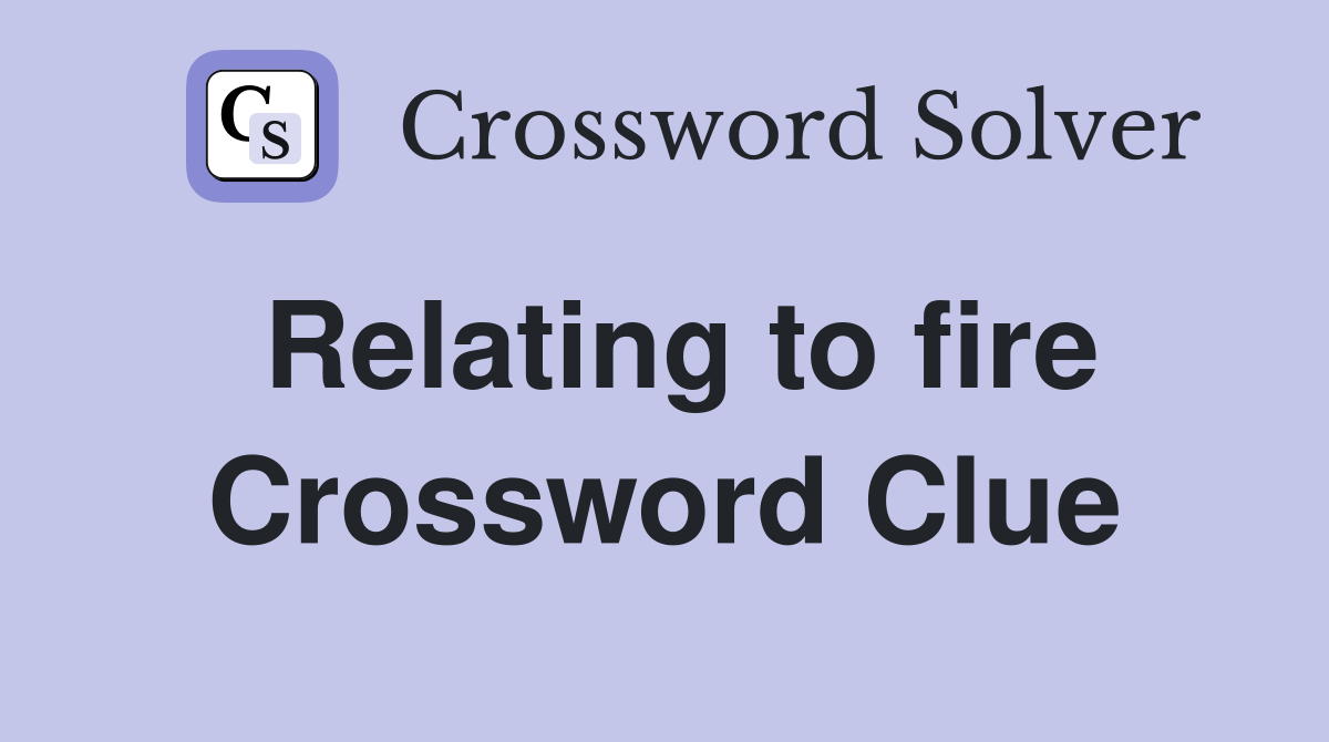 Relating to fire Crossword Clue