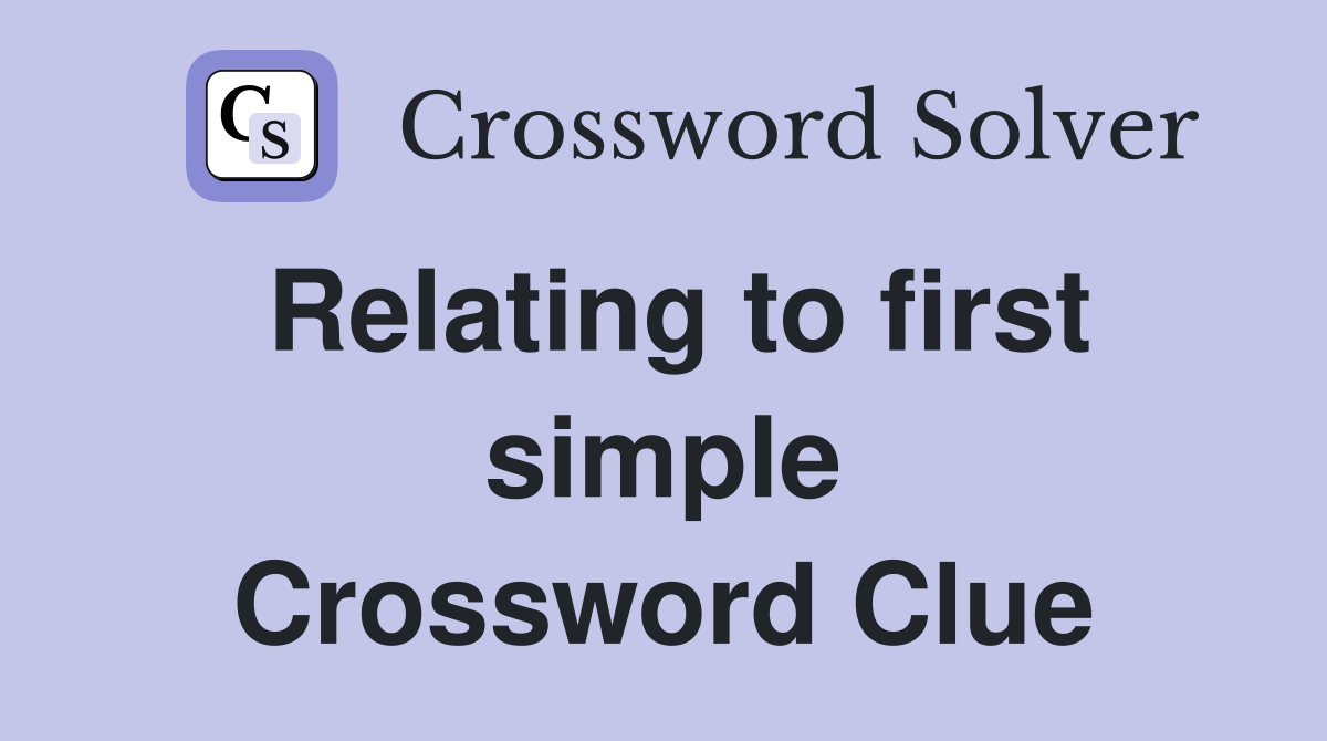 Relating to first simple Crossword Clue