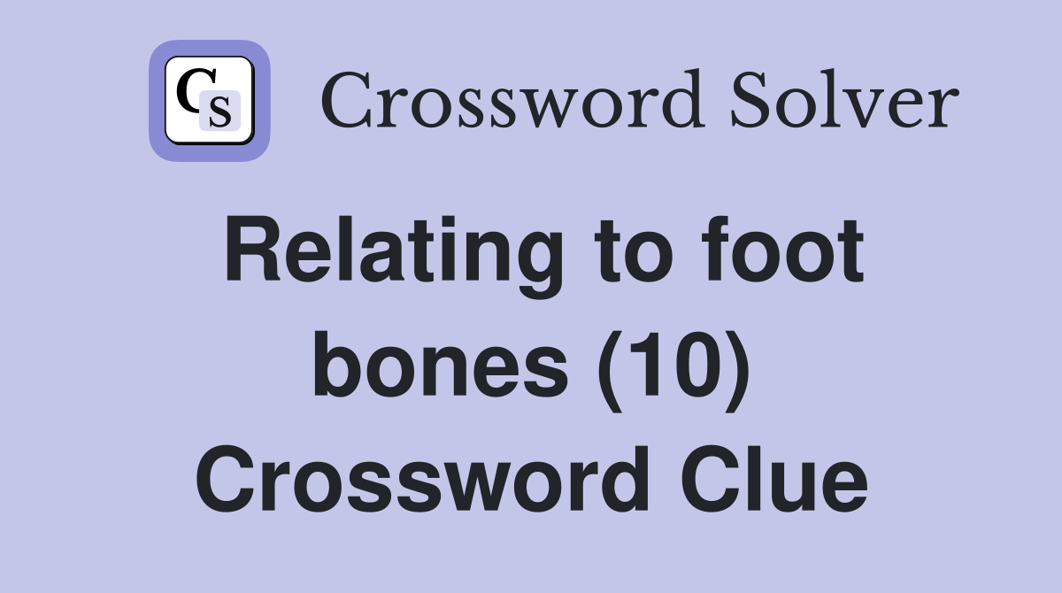 Relating to foot bones (10) Crossword Clue