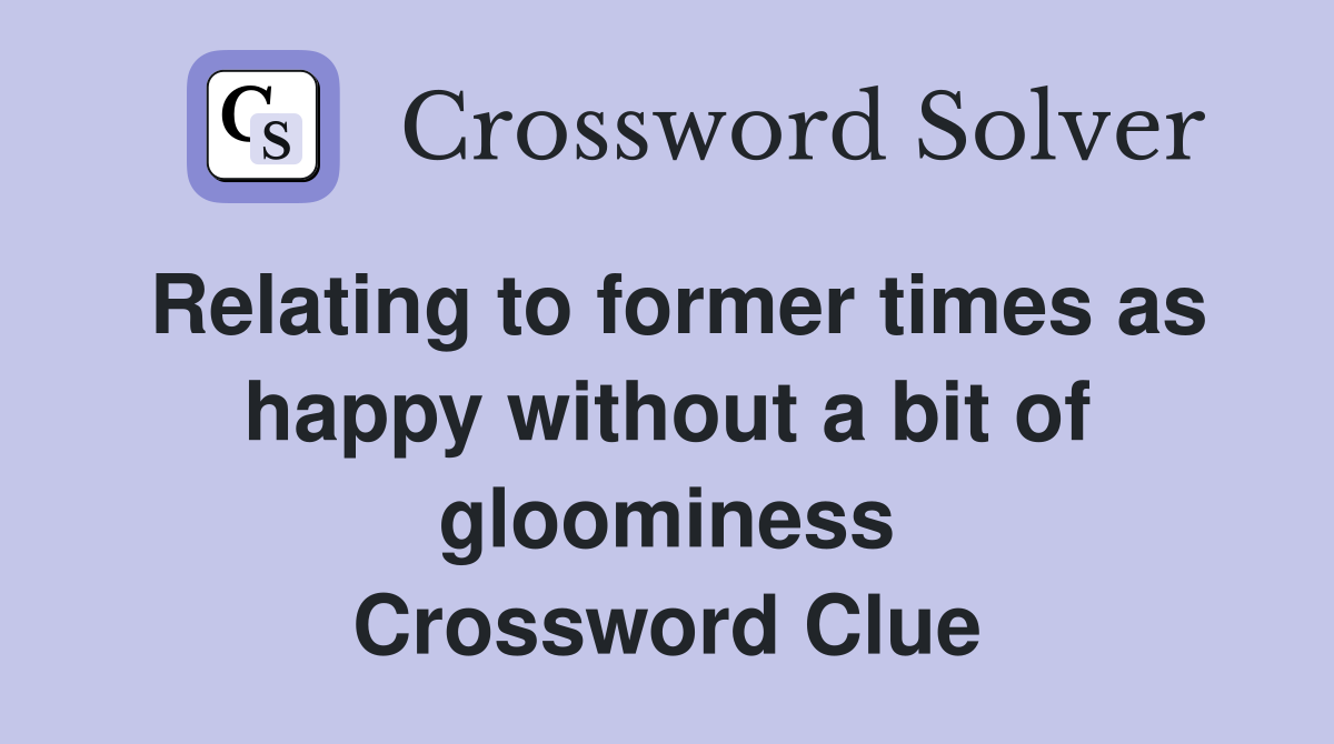 Relating to former times as happy without a bit of gloominess Crossword Clue