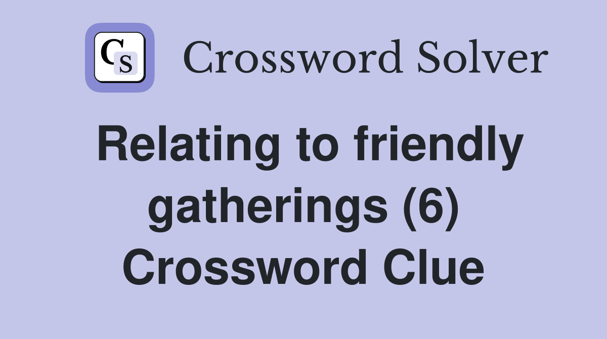 Relating to friendly gatherings (6) Crossword Clue