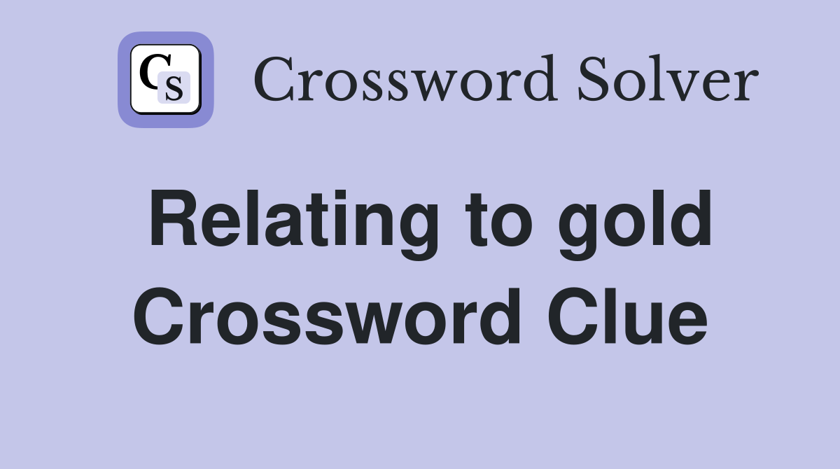 Relating to gold Crossword Clue