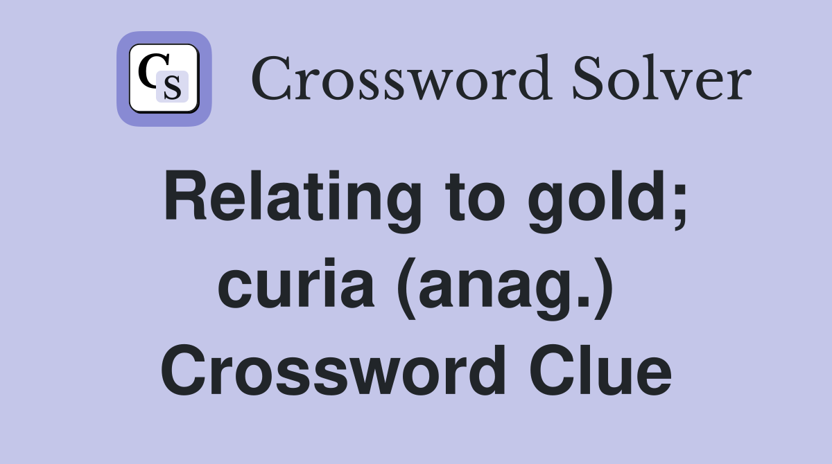 Relating to gold; curia (anag.) Crossword Clue