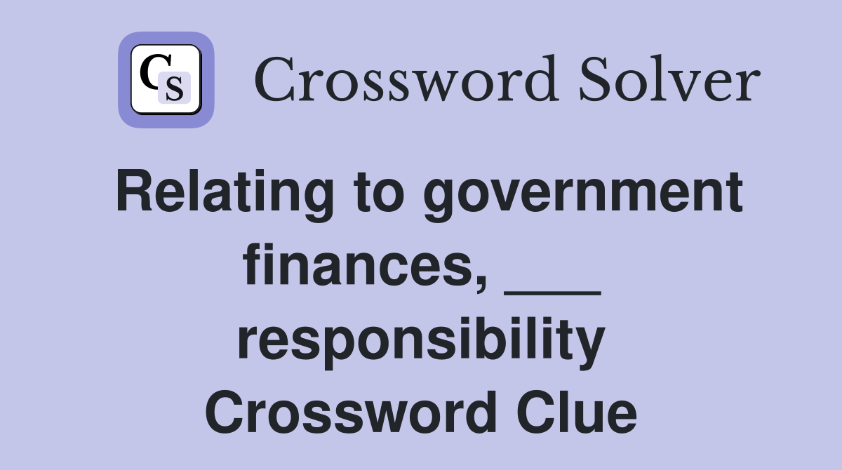 Relating to government finances, ___ responsibility Crossword Clue