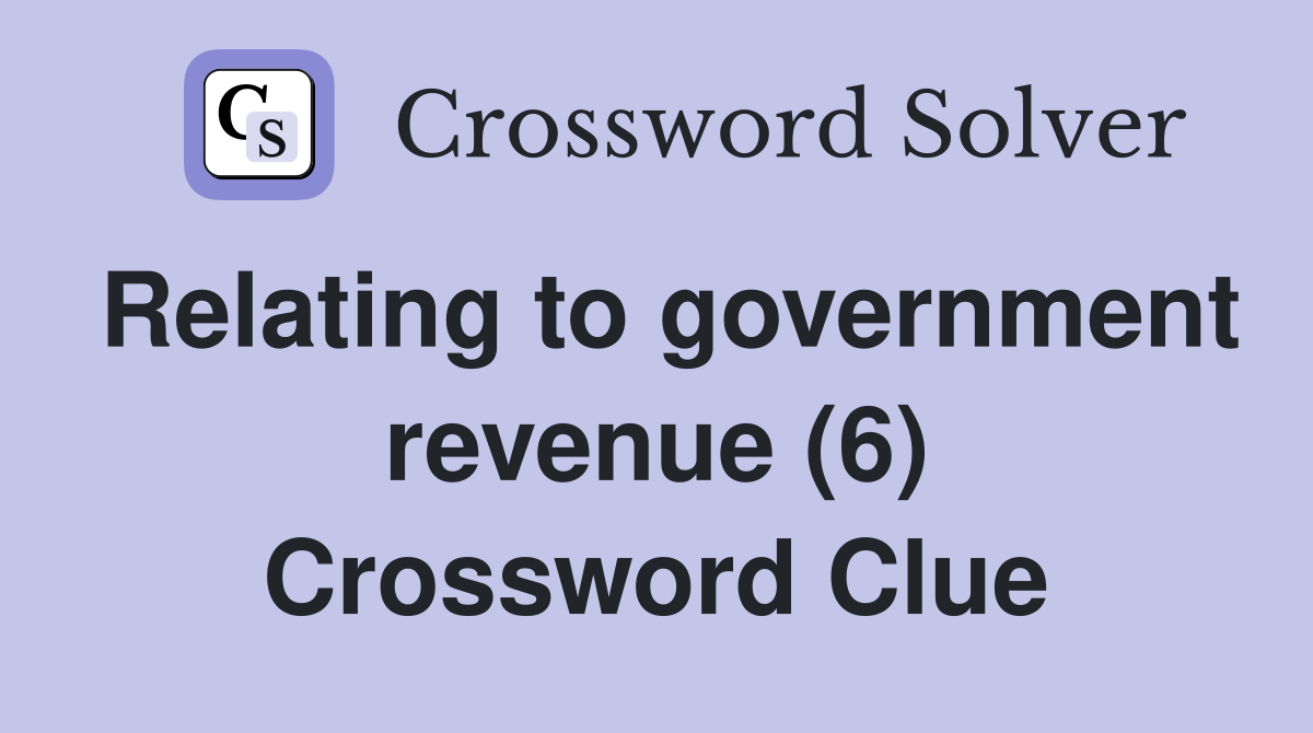 Relating to government revenue (6) Crossword Clue