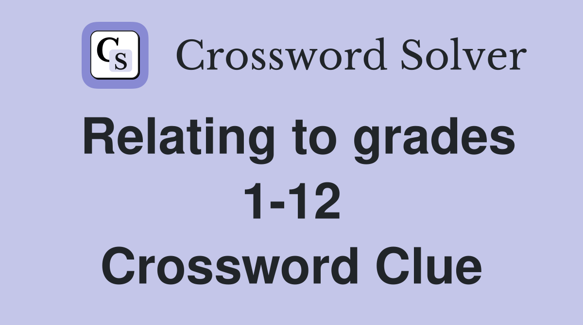 Relating to grades 1-12 Crossword Clue