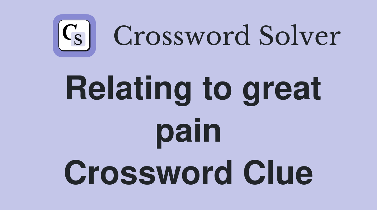Relating to great pain Crossword Clue