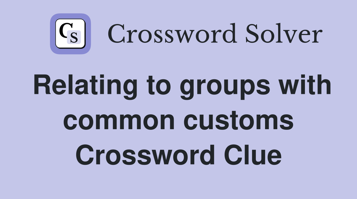 Relating to groups with common customs Crossword Clue
