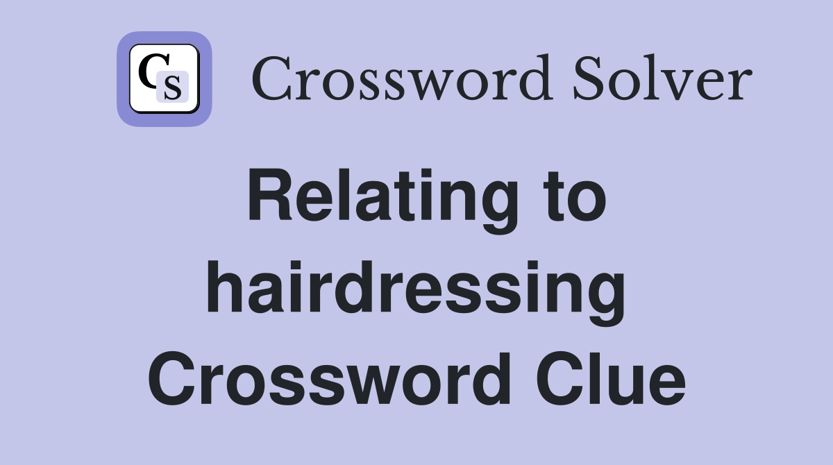 Relating to hairdressing Crossword Clue