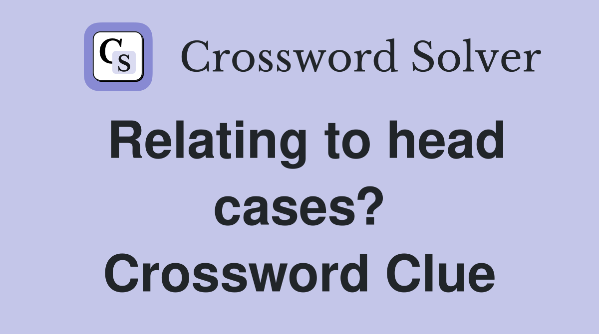Relating to head cases? Crossword Clue