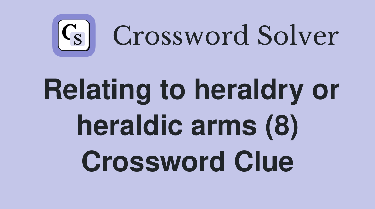Relating to heraldry or heraldic arms (8) Crossword Clue