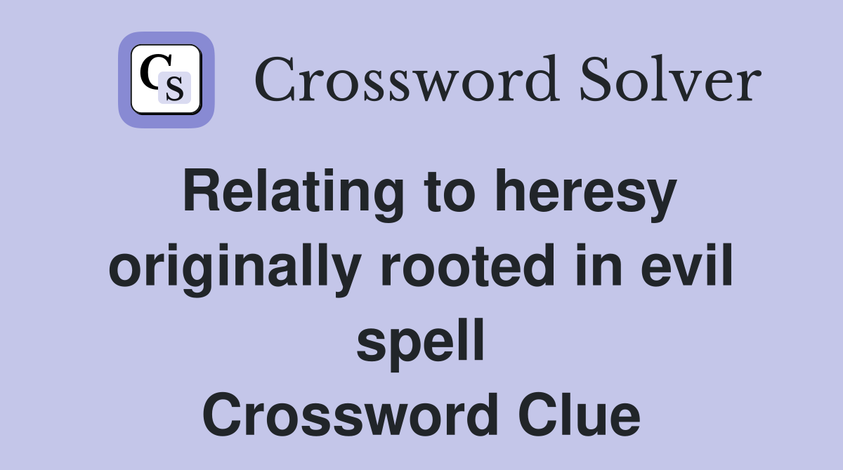 Relating to heresy originally rooted in evil spell Crossword Clue