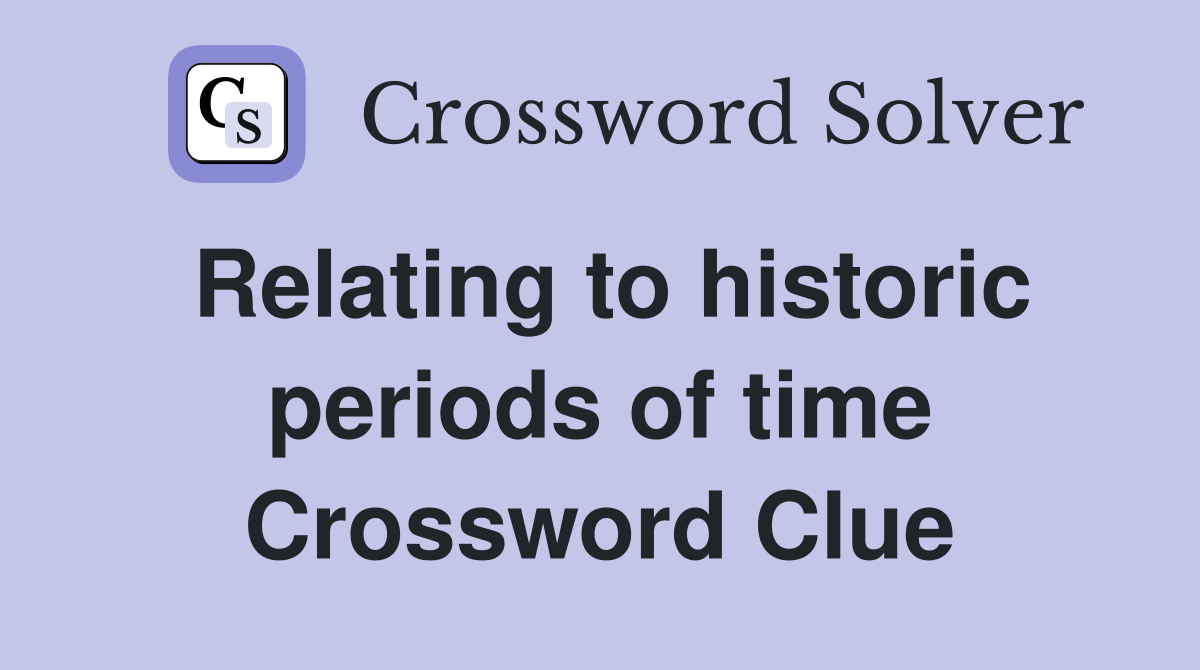 Relating to historic periods of time Crossword Clue