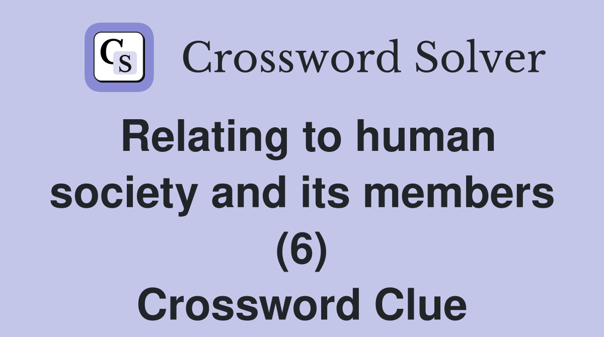 Relating to human society and its members (6) Crossword Clue