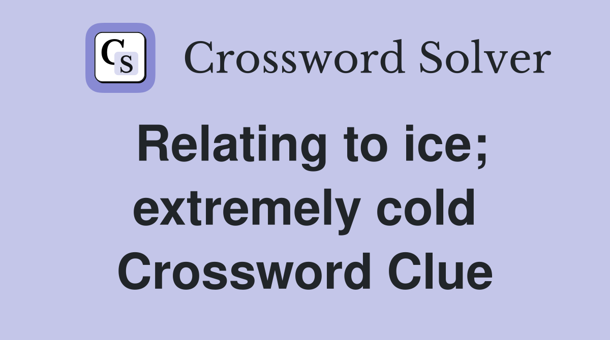 Relating to ice; extremely cold Crossword Clue