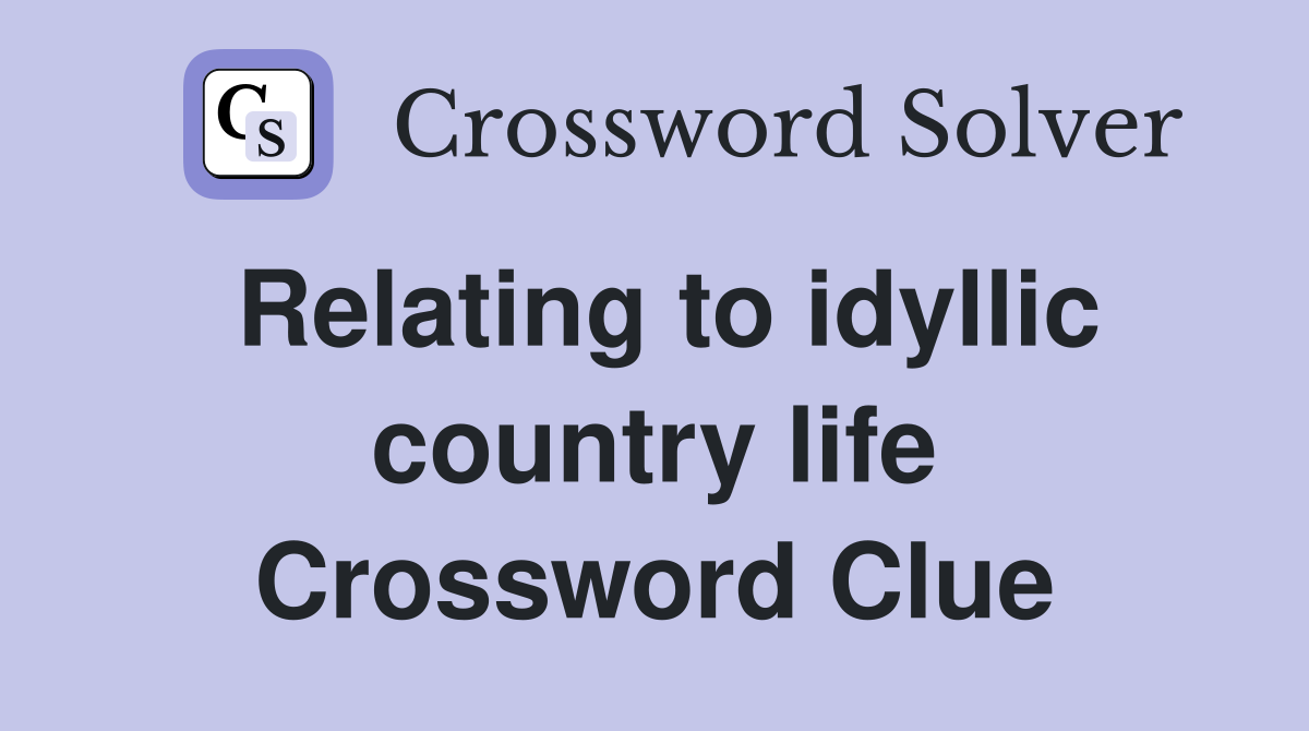 Relating to idyllic country life Crossword Clue